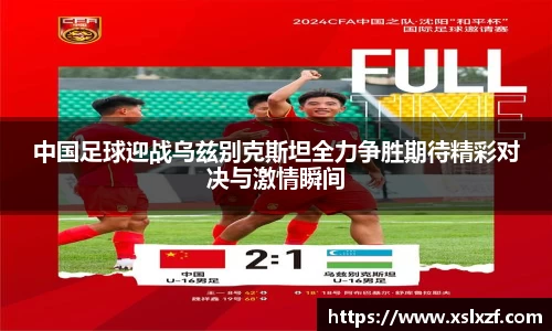 中国足球迎战乌兹别克斯坦全力争胜期待精彩对决与激情瞬间