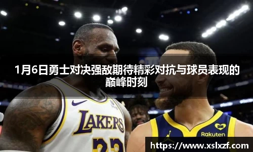 1月6日勇士对决强敌期待精彩对抗与球员表现的巅峰时刻