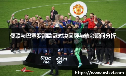 曼联与巴塞罗那欧冠对决回顾与精彩瞬间分析