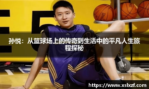 孙悦：从篮球场上的传奇到生活中的平凡人生旅程探秘