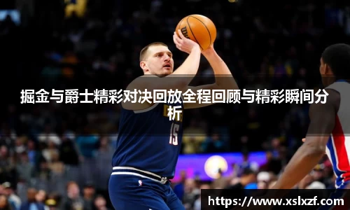 掘金与爵士精彩对决回放全程回顾与精彩瞬间分析