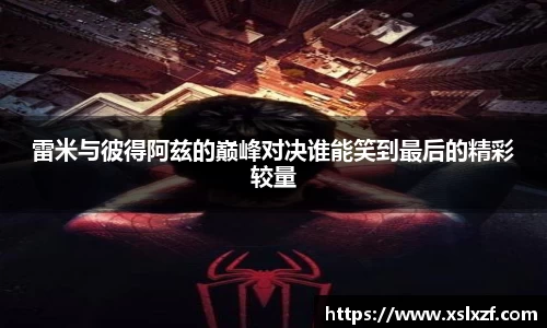 雷米与彼得阿兹的巅峰对决谁能笑到最后的精彩较量
