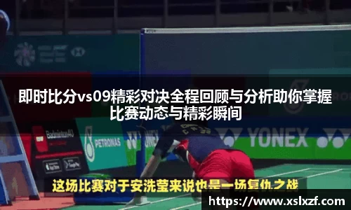 即时比分vs09精彩对决全程回顾与分析助你掌握比赛动态与精彩瞬间